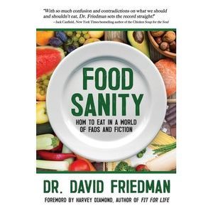 Food Sanity: How to Eat in a World of Fads and Fiction -- David Friedman